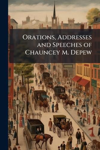 Cover image for Orations, Addresses and Speeches of Chauncey M. DePew: College and Educational Addresses