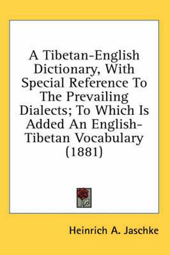 Cover image for A Tibetan-English Dictionary, with Special Reference to the Prevailing Dialects; To Which Is Added an English-Tibetan Vocabulary (1881)