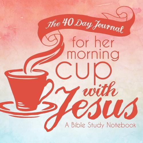 Cover image for The 40 Day Journal for Her Morning Cup with Jesus: A Bible Study Notebook for Women