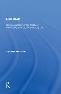 Cover image for Objectivity: Recovering Determinate Reality in Philosophy, Science, and Everyday Life