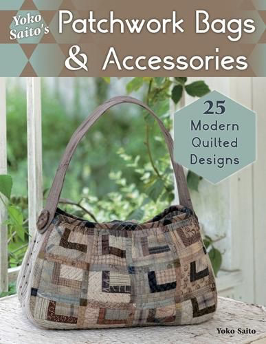 Cover image for Yoko Saito's Patchwork Bags & Accessories: 25 Fresh Quilted Designs