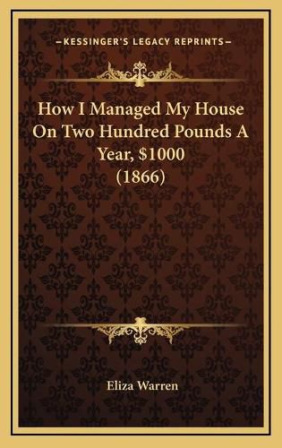 Cover image for How I Managed My House on Two Hundred Pounds a Year, $1000 (1866)