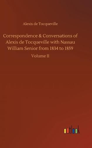 Correspondence & Conversations of Alexis de Tocqueville with Nassau William Senior from 1834 to 1859