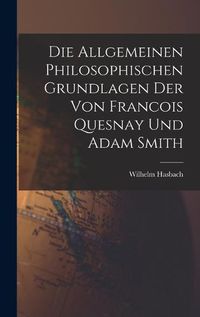 Cover image for Die Allgemeinen Philosophischen Grundlagen der von Francois Quesnay und Adam Smith