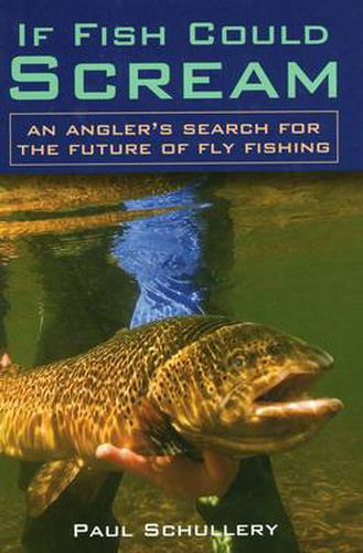 Cover image for If Fish Could Scream: an Angler's Search for the Future of Fly Fishing