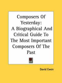 Cover image for Composers of Yesterday: A Biographical and Critical Guide to the Most Important Composers of the Past