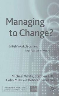 Cover image for Managing To Change?: British Workplaces and the Future of Work