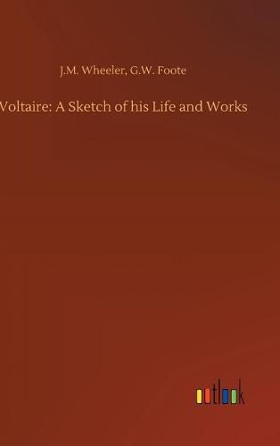 Voltaire: A Sketch of his Life and Works