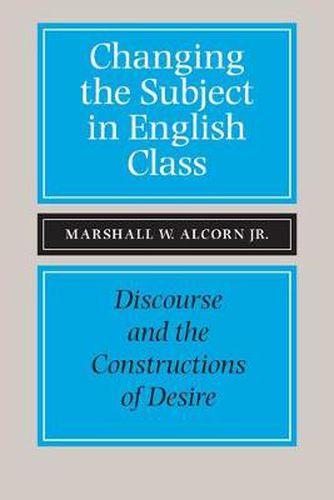 Cover image for Changing the Subject in English Class: Discourse and the Constructions of Desire