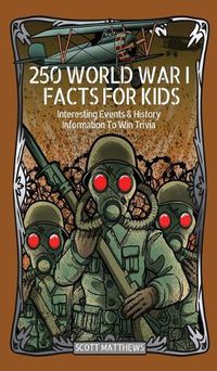 Cover image for 250 World War 1 Facts For Kids - Interesting Events & History Information To Win Trivia