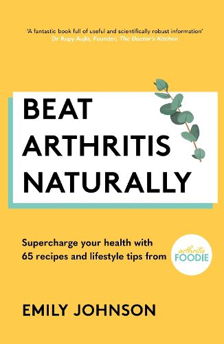 Cover image for Beat Arthritis Naturally: Supercharge your health with 65 recipes and lifestyle tips from Arthritis Foodie