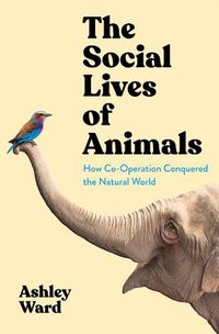 Cover image for The Social Lives of Animals: How Co-Operation Conquered the Natural World