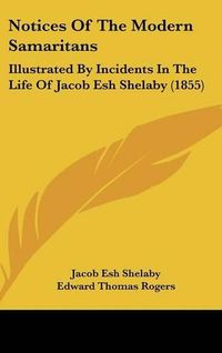 Cover image for Notices of the Modern Samaritans: Illustrated by Incidents in the Life of Jacob Esh Shelaby (1855)