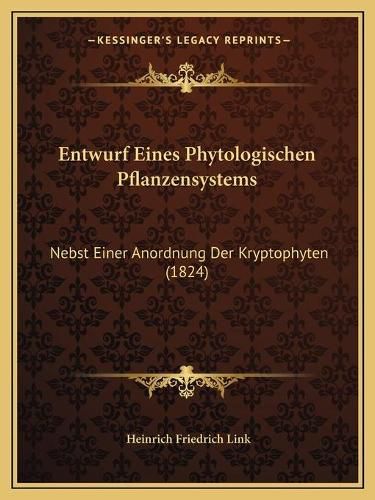 Entwurf Eines Phytologischen Pflanzensystems: Nebst Einer Anordnung Der Kryptophyten (1824)