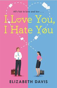 Cover image for I Love You, I Hate You: All's fair in love and law in this irresistible enemies-to-lovers rom-com!