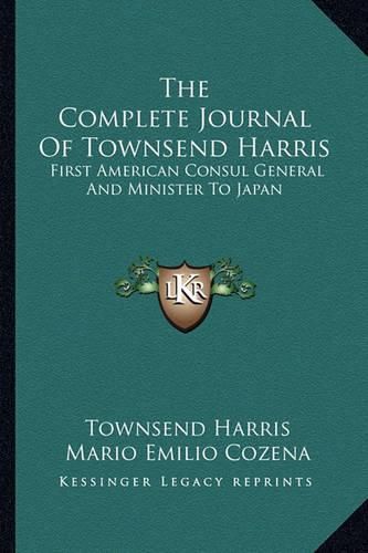 The Complete Journal of Townsend Harris: First American Consul General and Minister to Japan