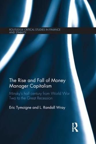 Cover image for The Rise and Fall of Money Manager Capitalism: Minsky's half century from world war two to the great recession