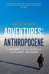 Cover image for Adventures in the Anthropocene: A Journey to the Heart of the Planet We Made