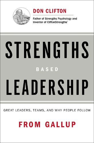 Strengths Based Leadership: Great Leaders, Teams, and Why People Follow