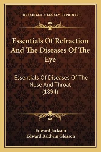 Essentials of Refraction and the Diseases of the Eye: Essentials of Diseases of the Nose and Throat (1894)