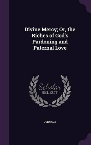 Cover image for Divine Mercy; Or, the Riches of God's Pardoning and Paternal Love