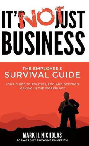 Cover image for It's Not Just Business: Your Guide to Politics, Ego and Negotiating in the Workplace