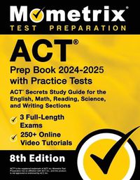 Cover image for ACT Prep Book 2024-2025 with Practice Tests - 3 Full-Length Exams, 250+ Online Video Tutorials, ACT Secrets Study Guide for the English, Math, Reading, Science, and Writing Sections