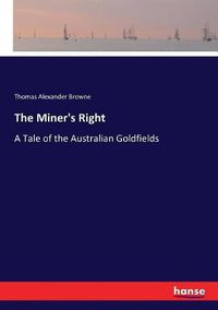 Cover image for The Miner's Right: A Tale of the Australian Goldfields