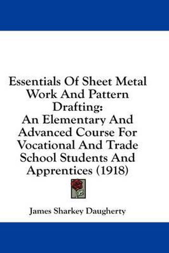 Cover image for Essentials of Sheet Metal Work and Pattern Drafting: An Elementary and Advanced Course for Vocational and Trade School Students and Apprentices (1918)