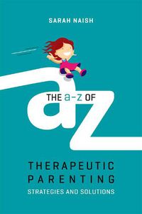 Cover image for The A-Z of Therapeutic Parenting: Strategies and Solutions