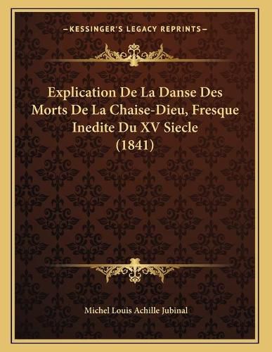 Explication de La Danse Des Morts de La Chaise-Dieu, Fresque Inedite Du XV Siecle (1841)