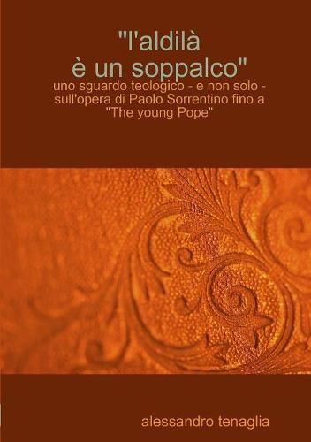 L'aldil^  un soppalco - uno sguardo teologico - e non solo - sull'opera di Paolo Sorrentino fino a The young Pope