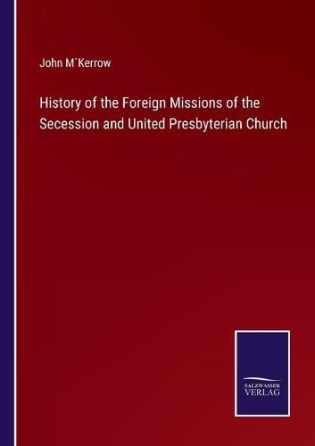 Cover image for History of the Foreign Missions of the Secession and United Presbyterian Church