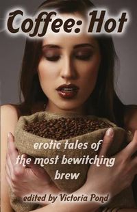 Cover image for Coffee: Hot: Erotic Tales of The Most Bewitching Brew