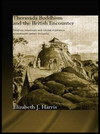 Cover image for Theravada Buddhism and the British Encounter: Religious, Missionary and Colonial Experience in Nineteenth Century Sri Lanka