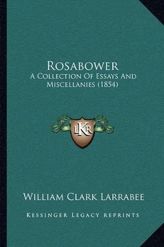 Cover image for Rosabower: A Collection of Essays and Miscellanies (1854)