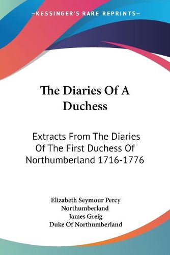 Cover image for The Diaries of a Duchess: Extracts from the Diaries of the First Duchess of Northumberland 1716-1776