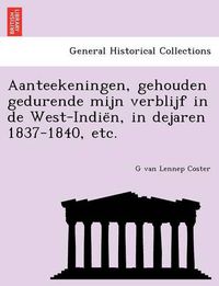 Cover image for Aanteekeningen, gehouden gedurende mijn verblijf in de West-Indie&#776;n, in dejaren 1837-1840, etc.