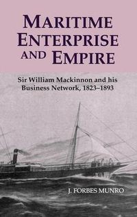 Cover image for Maritime Enterprise and Empire: Sir William Mackinnon and His Business Network, 1823-1893