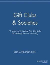 Cover image for Gift Clubs and Societies: 71 Ideas for Evaluating Your Gift Clubs, Making Them More Inviting