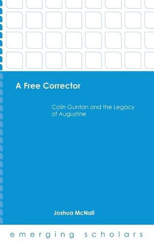 A Free Corrector: Colin Gunton and the Legacy of Augustine