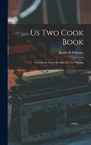 Us Two Cook Book: Containing Tested Recipes for Two Persons