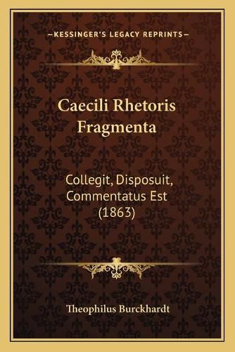 Cover image for Caecili Rhetoris Fragmenta: Collegit, Disposuit, Commentatus Est (1863)