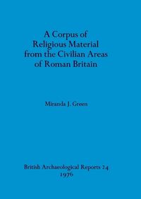 Cover image for A Corpus of religious material from the civilian areas of Roman Britain