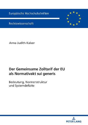 Cover image for Der Zolltarif Der Europaeischen Union ALS Normativakt Sui Generis: Bedeutung, Normstruktur Und Systemdefizite