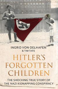 Cover image for Hitler's Forgotten Children: The Shocking True Story of the Nazi Kidnapping Conspiracy