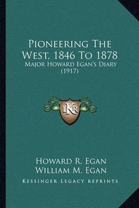 Cover image for Pioneering the West, 1846 to 1878 Pioneering the West, 1846 to 1878: Major Howard Egan's Diary (1917) Major Howard Egan's Diary (1917)