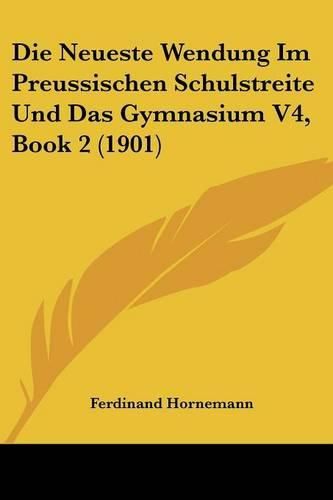 Cover image for Die Neueste Wendung Im Preussischen Schulstreite Und Das Gymnasium V4, Book 2 (1901)