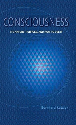 Cover image for Consciousness: Its Nature, Purpose, and How to Use It