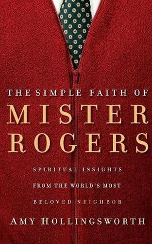 Cover image for The Simple Faith of Mister Rogers: Spiritual Insights from the World's Most Beloved Neighbor